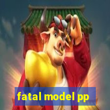 fatal model pp